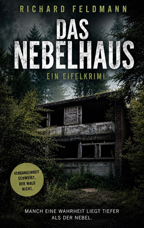 "Richard Feldmann: Das Nebelhaus, Ein Eifelkrimi. Vergangenheit schweigt. Der Wald nicht. Manch eine Wahrheit liegt tiefer als der Nebel." Ein verlassenes Haus umgeben von dichten Bäumen.