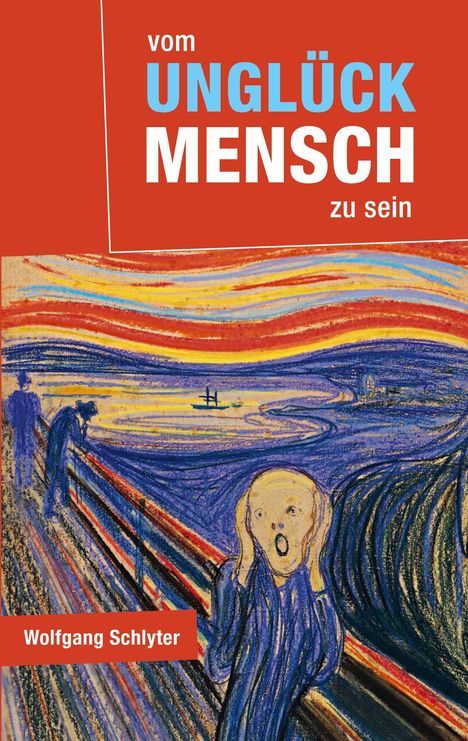 „Vom Unglück Mensch zu sein“ in großen Buchstaben. Darunter „Wolfgang Schlyter“. Darunter das berühmte Gemälde „Der Schrei“.