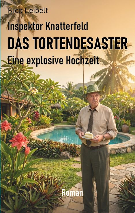 Rico Leibelt: Inspektor Knatterfeld - Das Tortendesaster. Eine explosive Hochzeit. Ein Mann mit Kuchen im tropischen Garten.