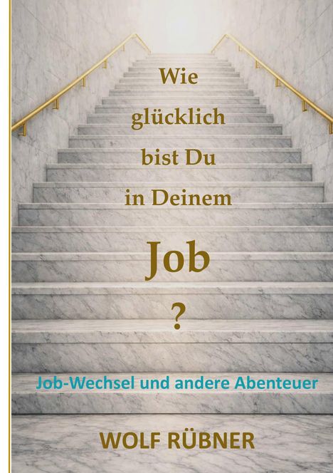 "Wie glücklich bist Du in Deinem Job?" vor einer Marmortreppe. "Job-Wechsel und andere Abenteuer" unten. "Wolf Rübner".