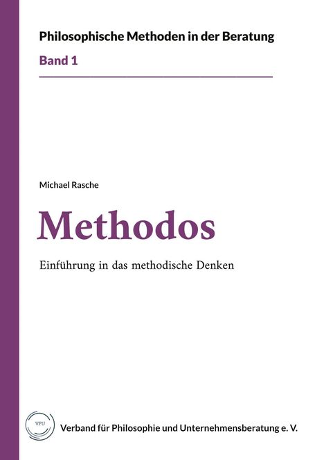 "Philosophische Methoden in der Beratung, Band 1. Methodos: Einführung in das methodische Denken. Autor: Michael Rasche. VPU Logo."
