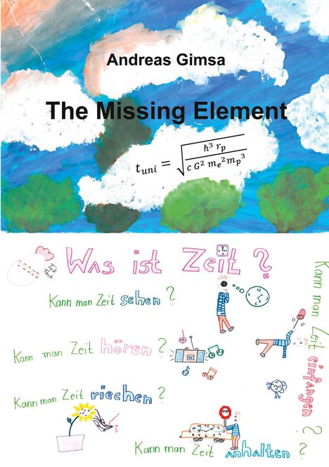 Oberer Text: "Andreas Gimsa, The Missing Element". Mittig: Formel für "t_uni". Unten: Fragen wie "Was ist Zeit?" Umgeben von Illustrationen.