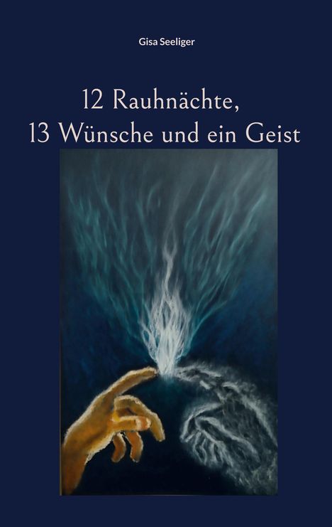 „12 Rauhnächte, 13 Wünsche und ein Geist“ von Gisa Seeliger. Illustration: eine Hand berührt einen geisterhaften Rauch.