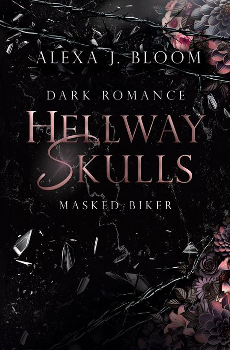 "ALEXA J. BLOOM, DARK ROMANCE, HELLWAY SKULLS, MASKED BIKER." Schwarz, mit Dornen und Blumen am Rand.