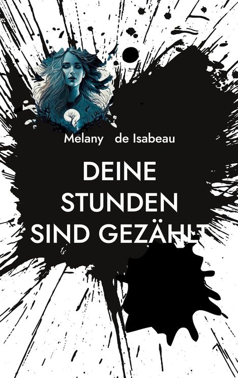 Texte: "Melany de Isabeau", "DEINE STUNDEN SIND GEZÄHLT". Illustration mit Frau in blauen Tönen, umgeben von schwarzen Tintenflecken.