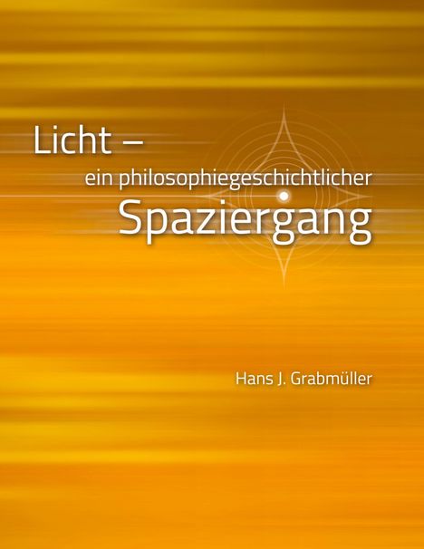 Titel: "Licht – ein philosophiegeschichtlicher Spaziergang", Autor: Hans J. Grabmüller. Hintergrund in warmem Orange.