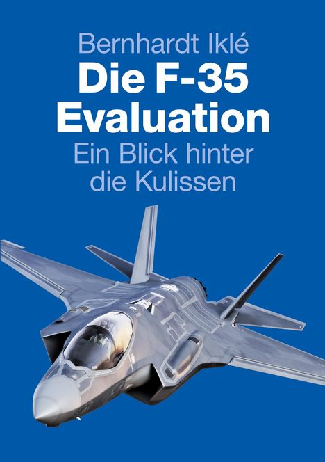 „Bernhardt Iklé. Die F-35 Evaluation. Ein Blick hinter die Kulissen“ in Weiß auf Blau, darunter ein Kampfjet.