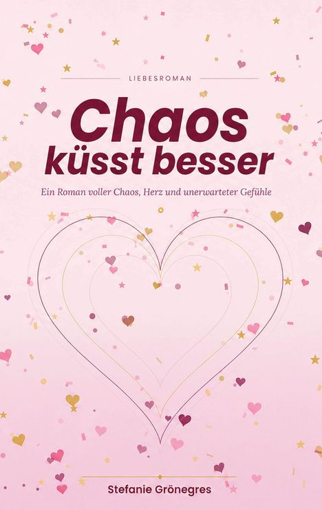 „Chaos küsst besser“ steht im Mittelpunkt, umgeben von Herzen und Konfetti auf rosa Hintergrund. Oben „Liebesroman“. Autorin: Stefanie Grönegres.