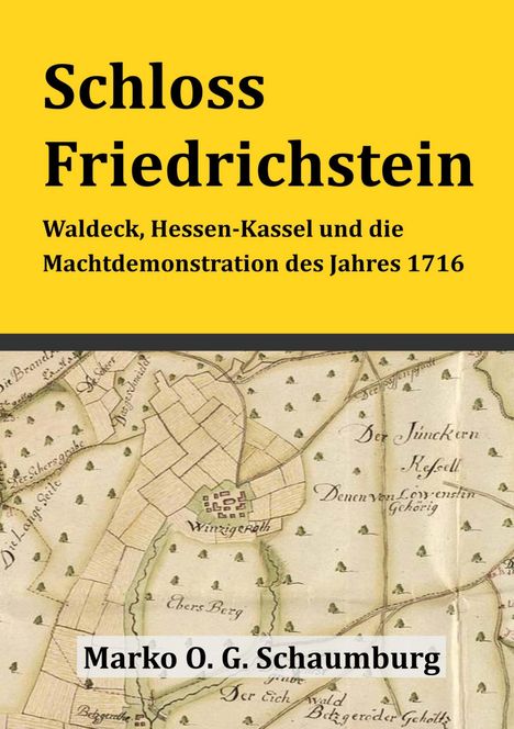 Titel: Schloss Friedrichstein. Untertitel: Waldeck, Hessen-Kassel und die Machtdemonstration des Jahres 1716. Autor: Marko O. G. Schaumburg. Historische Karte im Hintergrund.