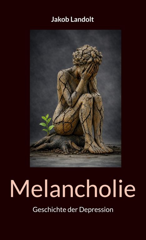 Text: "Jakob Landolt", "Melancholie", "Geschichte der Depression". Eine Figur aus rissigem Holz, die in Trauer sitzt, sprießt ein Pflänzchen.