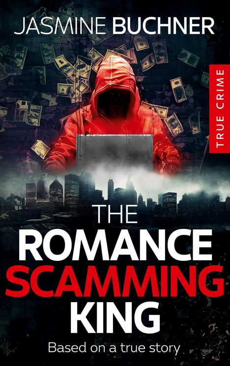 "Jasmine Buchner; The Romance Scamming King; True Crime; Based on a true story." Ein Kapuzenmann vor Laptop, Geld fliegt.
