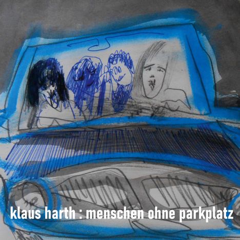 Text: "klaus harth : menschen ohne parkplatz". Zeichnung von Personen in einem Auto, mit blauen und grauen Farbtönen.