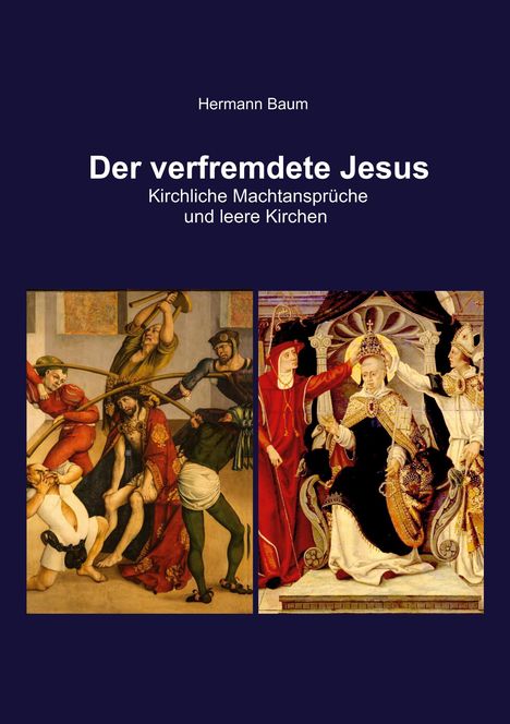 „Der verfremdete Jesus. Kirchliche Machtansprüche und leere Kirchen“ von Hermann Baum. Zwei historische Gemälde.
