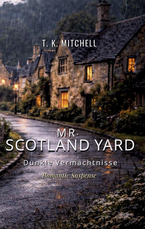 T.K. Mitchell, MR. SCOTLAND YARD, Dunkle Vermächtnisse, Romantic Suspense. Nächtliche Dorfstraße mit Regen und Steinbauten.