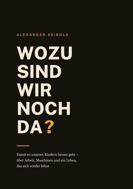 Text: "WOZU SIND WIR NOCH DA?" Untertitel: "Damit es unseren Kindern besser geht – über Arbeit, Maschinen und ein Leben, das sich wieder lohnt."