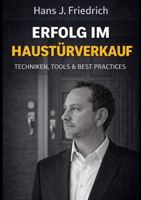 „Hans J. Friedrich. Erfolg im Haustürverkauf. Techniken, Tools & Best Practices.“ Ein Mann im Anzug blickt zur Seite.