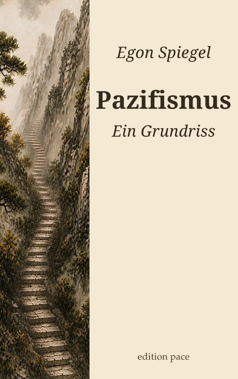 Text: Egon Spiegel, Pazifismus: Ein Grundriss, edition pace. Illustration: Steinstufenpfad durch bewaldetes Gebirge.