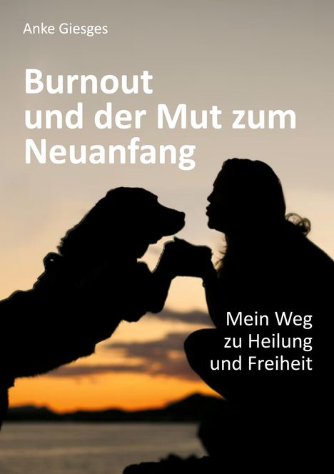 „Burnout und der Mut zum Neuanfang“, „Mein Weg zu Heilung und Freiheit“. Silhouette einer Person mit Hund vor Sonnenuntergang.