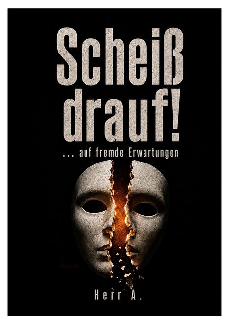 „Scheiß drauf! ... auf fremde Erwartungen“ steht über einer gebrochenen Maske mit glühendem Riss. Darunter „Herr A.“