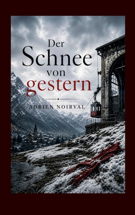 Text: "Der Schnee von gestern" von Adrien Noirval. Eine verlassene Seilbahnstation in verschneiten Bergen, düstere Stimmung.