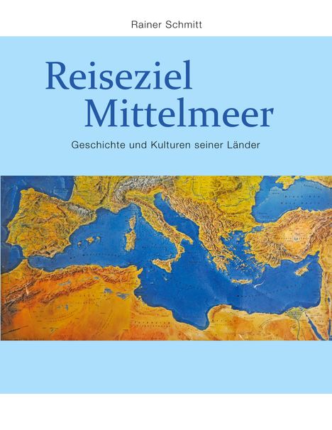 "Reiseziel Mittelmeer: Geschichte und Kulturen seiner Länder" von Rainer Schmitt, mit einer Karte des Mittelmeers.