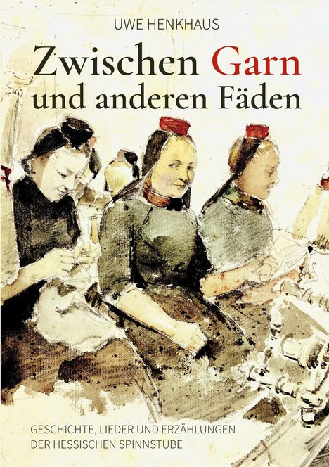 „Uwe Henkhaus, Zwischen Garn und anderen Fäden“, zeigt Frauen in historischen Kleidern beim Spinnen.
