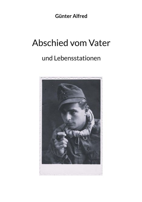 "Günter Alfred. Abschied vom Vater und Lebensstationen." Ein Mann in Uniform mit Pfeife. Vintage-Fotografie.