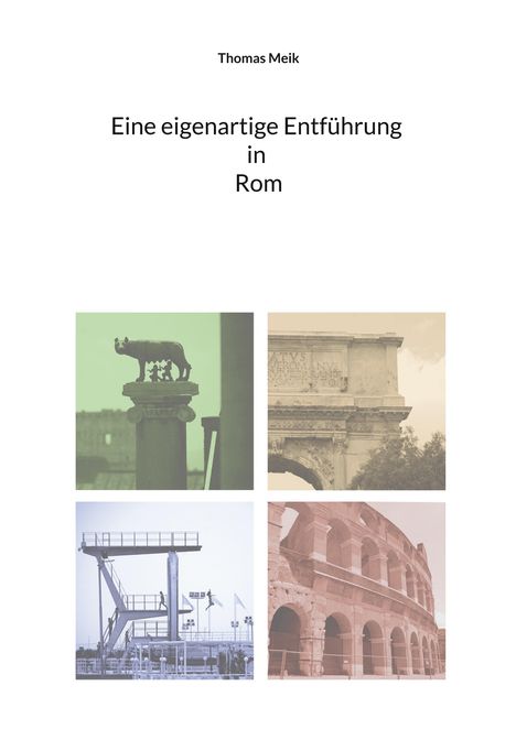 Titel: "Eine eigenartige Entführung in Rom". Vier Bilder: Kapitolinische Wölfin, Triumphbogen, Sprungturm, Kolosseum.