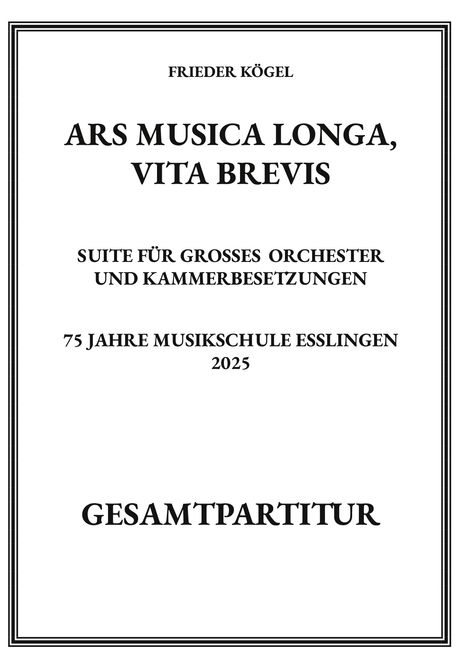 "Ars Musica Longa, Vita Brevis" – Suite für Orchester, 75 Jahre Musikschule Esslingen, 2025. Gesamtausgabe.