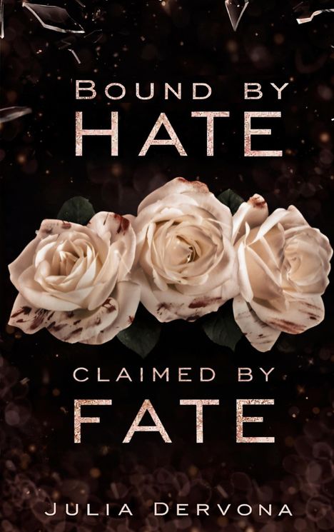 "BOUND BY HATE, CLAIMED BY FATE, Julia Dervona." Drei leicht verblutete weiße Rosen auf dunklem Hintergrund.