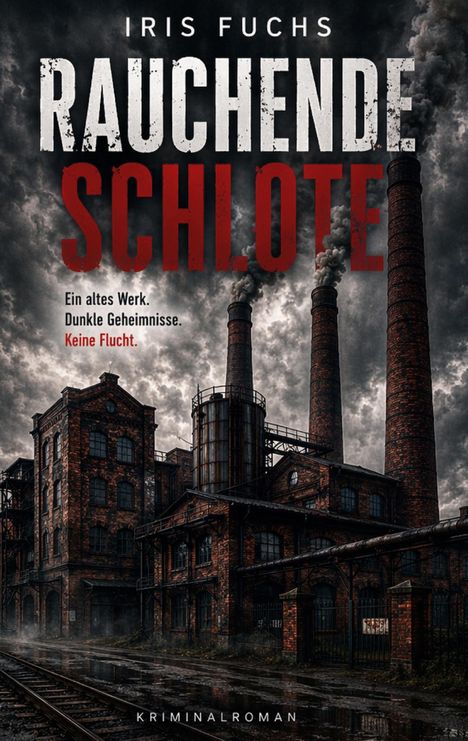 „IRIS FUCHS RAUCHENDE SCHLOTE. Ein altes Werk. Dunkle Geheimnisse. Keine Flucht.” Industriegebäude mit Schornsteinen.