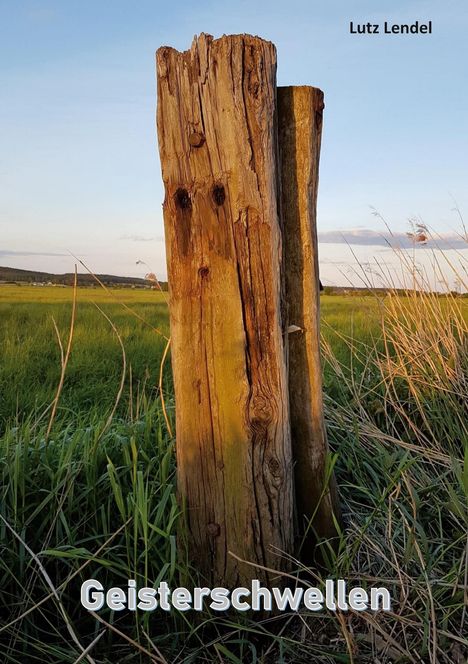 Text oben rechts: "Lutz Lendel". Unten mittig: "Geisterschwellen". Ein verwitterter Holzpfahl steht in einer Wiese in der Landschaft.