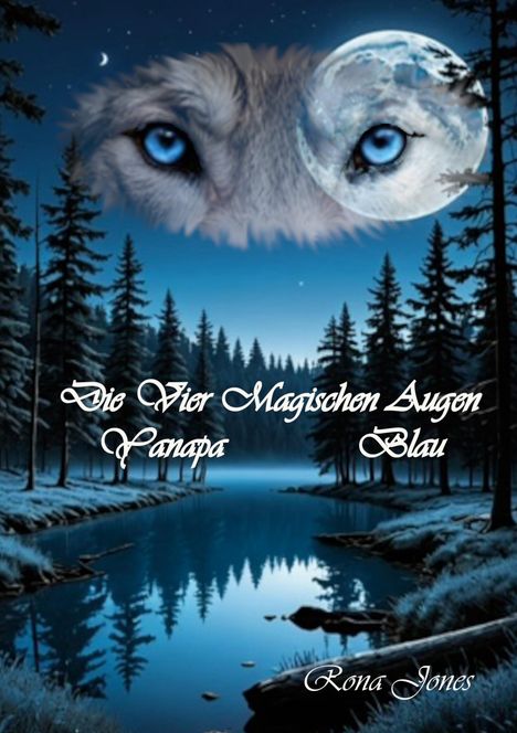Text: "Die Vier Magischen Augen Yanapa Blau" und "Rona Jones". Eine Illustration mit Wolfaugen über einem Waldsee bei Vollmond.