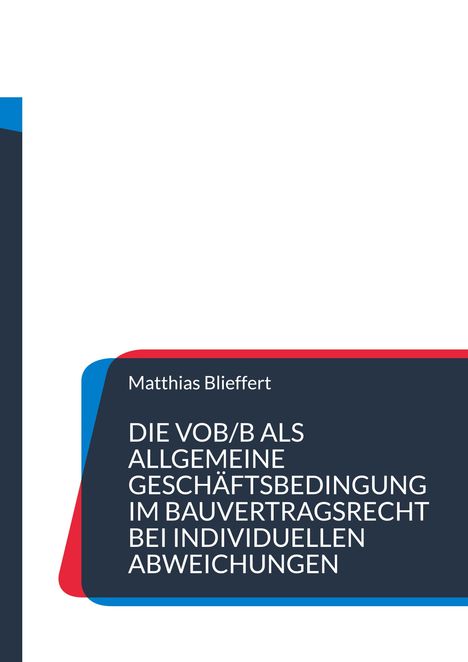 Matthias Blieffert: Die VOB/B als Allgemeine Geschäftsbedingung im Bauvertragsrecht bei individuellen Abweichungen. Buntes Cover.