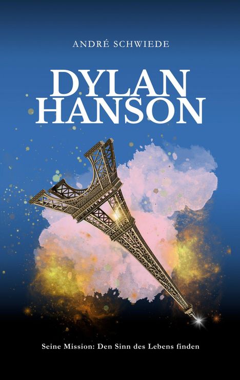 Text: „Dylan Hanson: Seine Mission: Den Sinn des Lebens finden“. Ein schwebender Eiffelturm vor bunten Farbwolken auf blauem Hintergrund.