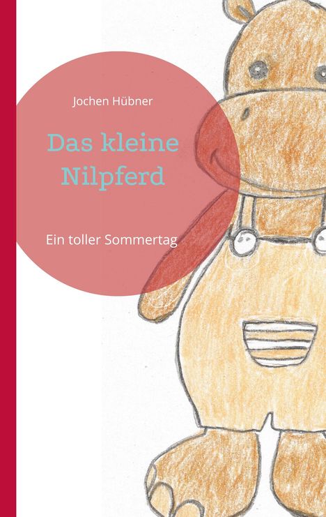 Jochen Hübner, Das kleine Nilpferd. Ein toller Sommertag. Illustration: Ein niedliches Nilpferd in Latzhose, mit Buntstiften gezeichnet.