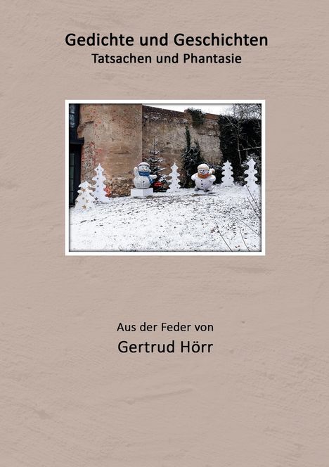 "Gedichte und Geschichten: Tatsachen und Phantasie. Aus der Feder von Gertrud Hörr." Zwei Schneemänner vor einer Mauer.