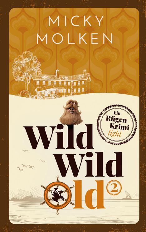 „Micky Molken. Wild Wild Old 2. Ein Rügen Krimi light.“ Illustration: Hund, Haus, Schiffsruder, Vögel, Baum.