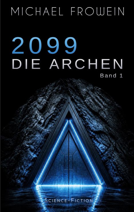 "2099 Die Archen Band 1", Schrift oben "Michael Frowein", unten "Science-Fiction". Dreieckige Tür mit blauem Licht in Felswand.