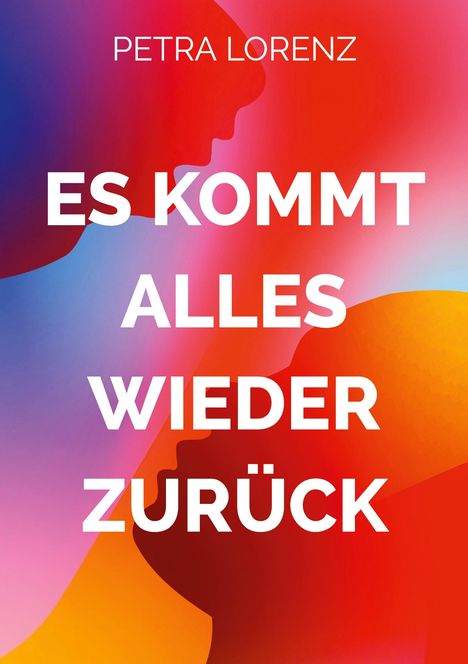 PETRA LORENZ, ES KOMMT ALLES WIEDER ZURÜCK. Farbige Silhouetten und ein lebhafter Farbverlauf im Hintergrund.
