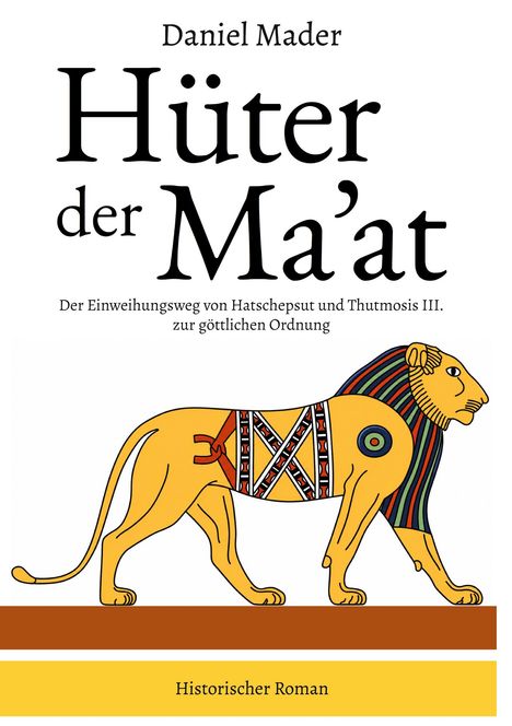"Daniel Mader, Hüter der Ma’at: Der Einweihungsweg von Hatschepsut und Thutmosis III. zur göttlichen Ordnung. Historischer Roman." Eine Illustration eines Löwen mit einem bunten Streifenmuster und hieroglyphenartiger Dekoration.