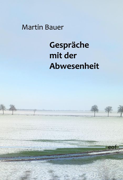 "Martin Bauer, Gespräche mit der Abwesenheit" steht auf einem winterlichen Feld mit vereinzelten Bäumen.