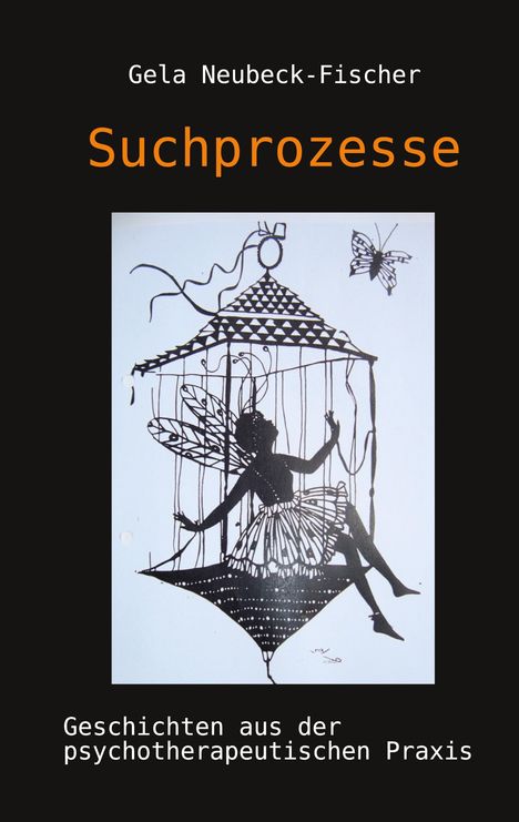 "Suchtprozesse" von Gela Neubeck-Fischer zeigt eine Fee im Käfig mit Schmetterling; darunter "Geschichten aus der psychotherapeutischen Praxis".