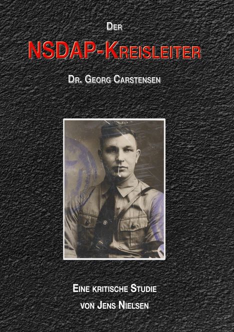 Der NSDAP-Kreisleiter Dr. Georg Carstensen. Eine kritische Studie von Jens Nielsen. Foto eines uniformierten Mannes.