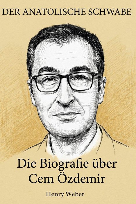 "DER ANATOLISCHE SCHWABE", "Die Biografie über Cem Özdemir", "Henry Weber". Illustration eines Mannes mit Brille.