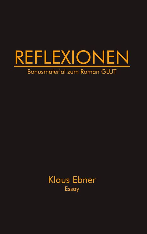 Text: "REFLEXIONEN, Bonusmaterial zum Roman GLUT, Klaus Ebner, Essay." Schwarzer Hintergrund, orange Schrift.