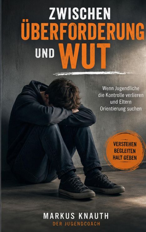 Text: "Zwischen Überforderung und Wut. Wenn Jugendliche die Kontrolle verlieren und Eltern Orientierung suchen." Ein Jugendlicher sitzt mit dem Kopf auf den Armen, getragen von Kniehocke, gegen eine Wand gelehnt.