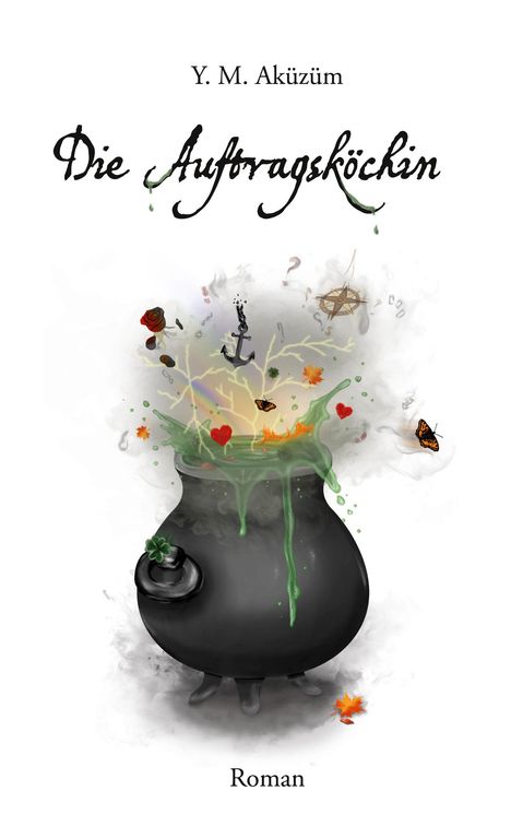 „Y. M. Aküzüm, Die Auftragsköchin, Roman“. Ein Kessel mit grüner Flüssigkeit, aus dem Symbole und Schmetterlinge aufsteigen.