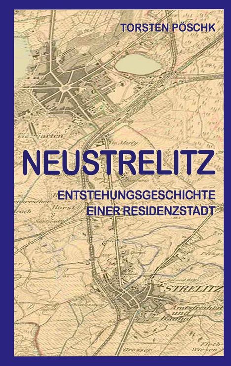 "Neustrelitz: Entstehungsgeschichte einer Residenzstadt" – Torsten Pöschk. Historische Karte mit Stadtlayout.