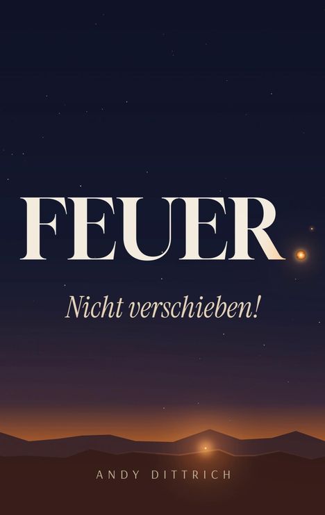„FEUER, Nicht verschieben! ANDY DITTRICH“ vor einem Nachthimmel mit Sternen und Horizont in warmen Farben.